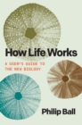 How Life Works : A User's Guide to the New Biology - eBook