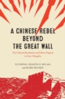 A Chinese Rebel beyond the Great Wall : The Cultural Revolution and Ethnic Pogrom in Inner Mongolia - Book