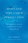 Space and Time under Persecution : The German-Jewish Experience in the Third Reich - eBook