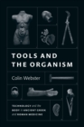 Tools and the Organism : Technology and the Body in Ancient Greek and Roman Medicine - eBook