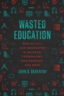 Wasted Education : How We Fail Our Graduates in Science, Technology, Engineering, and Math - eBook