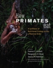 How Primates Eat : A Synthesis of Nutritional Ecology across a Mammal Order - eBook