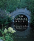 The Greater Perfection : The Story of the Gardens at Les Quatre Vents - Book