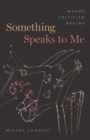 Something Speaks to Me : Where Criticism Begins - eBook