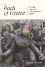 The Path of Desire : Living Tantra in Northeast India - Book