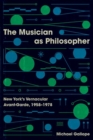 The Musician as Philosopher : New York’s Vernacular Avant-Garde, 1958–1978 - Book