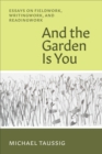 And the Garden Is You : Essays on Fieldwork, Writingwork, and Readingwork - eBook