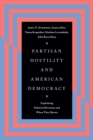 Partisan Hostility and American Democracy : Explaining Political Divisions and When They Matter - eBook