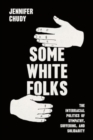 Some White Folks : The Interracial Politics of Sympathy, Suffering, and Solidarity - Book