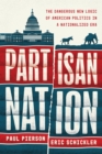 Partisan Nation : The Dangerous New Logic of American Politics in a Nationalized Era - eBook