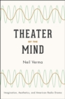 Theater of the Mind : Imagination, Aesthetics, and American Radio Drama - Book