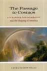 The Passage to Cosmos : Alexander von Humboldt and the Shaping of America - Book