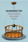 On Borrowed Time : The Art and Economy of Living with Deadlines - Book