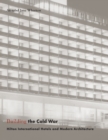 Building the Cold War : Hilton International Hotels and Modern Architecture - Book