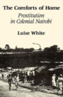 The Comforts of Home : Prostitution in Colonial Nairobi - Book