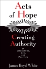 Acts of Hope : Creating Authority in Literature, Law, and Politics - Book