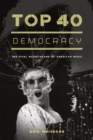 Top 40 Democracy : The Rival Mainstreams of American Music - Book