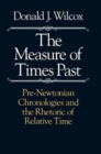 The Measure of Times Past : Pre-Newtonian Chronologies and the Rhetoric of Relative Time - Book