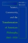 Science, Community, and the Transformation of American Philosophy, 1860-1930 - Book