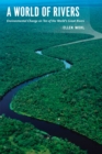 A World of Rivers : Environmental Change on Ten of the World's Great Rivers - Book