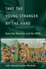 Take the Young Stranger by the Hand : Same-Sex Relations and the YMCA - Book