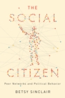 The Social Citizen : Peer Networks and Political Behavior - Book