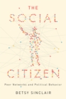 The Social Citizen : Peer Networks and Political Behavior - eBook