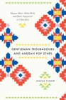 Gentleman Troubadours and Andean Pop Stars : Huayno Music, Media Work, and Ethnic Imaginaries in Urban Peru - Book