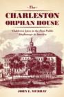 The Charleston Orphan House : Children's Lives in the First Public Orphanage in America - eBook