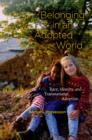Belonging in an Adopted World : Race, Identity, and Transnational Adoption - eBook