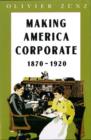 Making America Corporate, 1870-1920 - Book