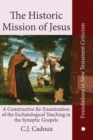 The Historic Mission of Jesus : A Constructive Re-Examination of the Eschatological Teaching in the Synoptic Gospels - Book