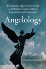Angelology : Recovering Higher-Order Beings as Emblems of Transcendence, Immanence, and Imagination - Book