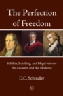 The Perfection of Freedom : Schiller, Schelling, and Hegel between the Ancients and the Moderns - Book