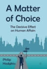 A Matter of Choice : The Decisive Effect on Human Affairs - Book