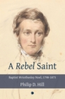 Rebel Saint : Baptist Wriothesley Noel, 1798-1873 - Book