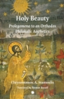 Holy Beauty : Prolegomena to an Orthodox Philokalic Aesthetics - Book