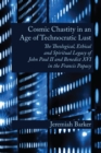 Cosmic Chastity in an Age of Technocratic Lust : The Theological, Ethical and Spiritual Legacy of John Paul II and Benedict XVI in the Francis Papacy - Book