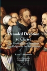 Denuded Devotion to Christ : The Ascetic Piety of Protestant True Religion in the Reformation - eBook