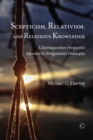 Scepticism, Relativism, and Religious Knowledge : A Kierkegaardian Perspective Informed by Wittgenstein's Philosophy - eBook