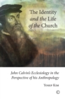 The Identity and the Life of the Church : John Calvin's Ecclesiology in the Perspective of his Anthropology - eBook