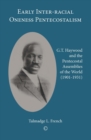Early Inter-racial Oneness Pentecostalism : G.T. Haywood and the Pentecostal Assemblies of the World (1901-1931) - eBook