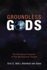 Groundless Gods : The Theological Prospects of Post-Metaphysical Thought - eBook