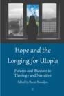 Hope and the Longing for Utopia : Futures and Illusions in Theology and Narrative - eBook