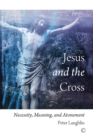 Jesus and the Cross : Necessity, Meaning, and Atonement - eBook