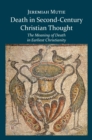 Death in Second-Century Christian Thought : The Meaning of Death in Earliest Christianity - eBook