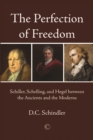 The Perfection of Freedom : Schiller, Schelling, and Hegel between the Ancients and the Moderns - eBook