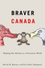 Braver Canada : Shaping Our Destiny in a Precarious World - Book