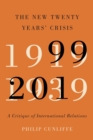The New Twenty Years' Crisis : A Critique of International Relations, 1999-2019 - Book