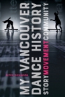My Vancouver Dance History : Story, Movement, Community - Book